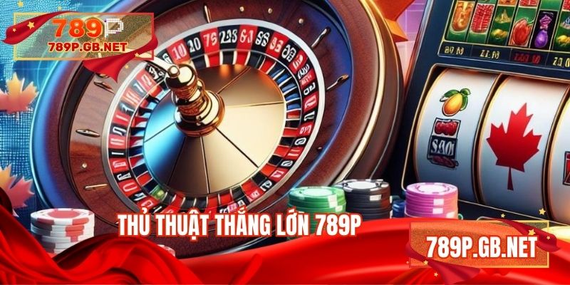 Thủ thuật thắng lớn 789P